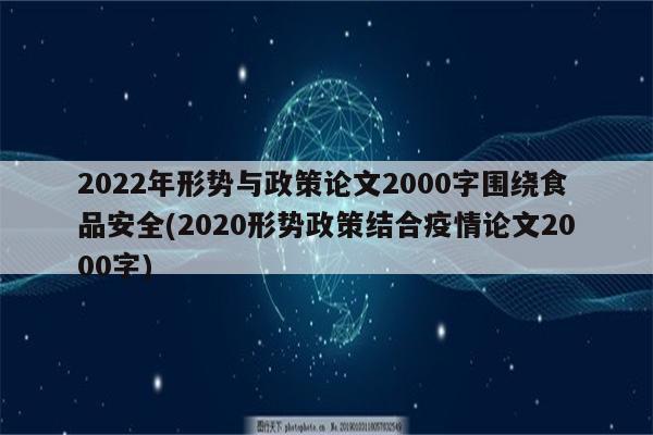 2022年形势与政策论文2000字围绕食品安全(2020形势政策结合疫情论文2000字)