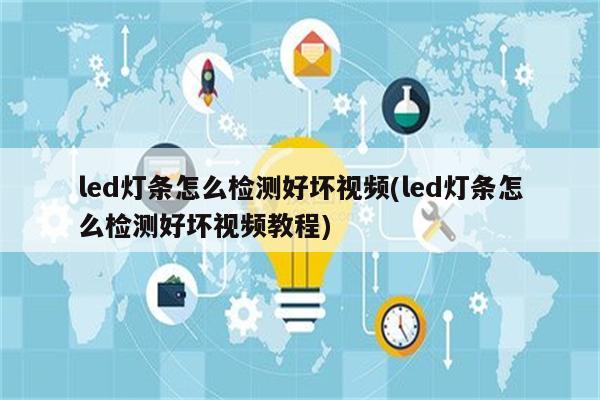 led灯条怎么检测好坏视频(led灯条怎么检测好坏视频教程)