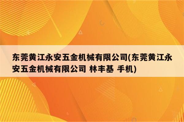 东莞黄江永安五金机械有限公司(东莞黄江永安五金机械有限公司 林丰基 手机)