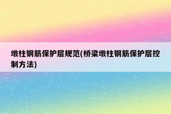 墩柱钢筋保护层规范(桥梁墩柱钢筋保护层控制方法)