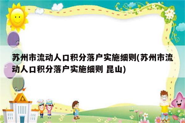 苏州市流动人口积分落户实施细则(苏州市流动人口积分落户实施细则 昆山)