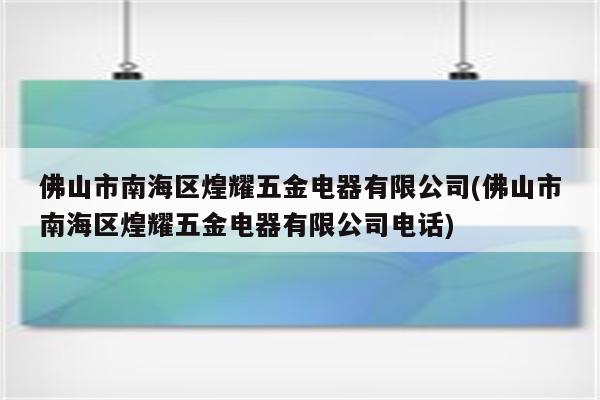 佛山市南海区煌耀五金电器有限公司(佛山市南海区煌耀五金电器有限公司电话)