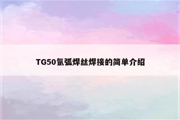 TG50氩弧焊丝焊接的简单介绍