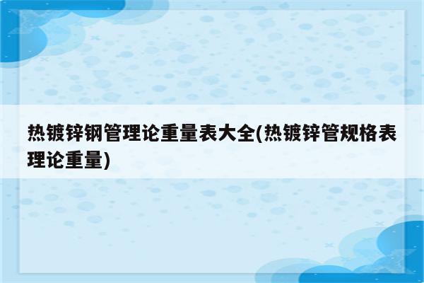 热镀锌钢管理论重量表大全(热镀锌管规格表理论重量)