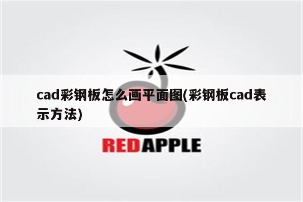 cad彩钢板怎么画平面图(彩钢板cad表示方法)