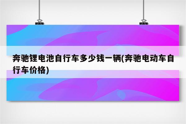 奔驰锂电池自行车多少钱一辆(奔驰电动车自行车价格)