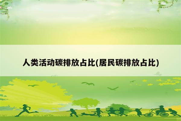 人类活动碳排放占比(居民碳排放占比)