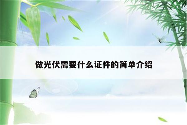 做光伏需要什么证件的简单介绍