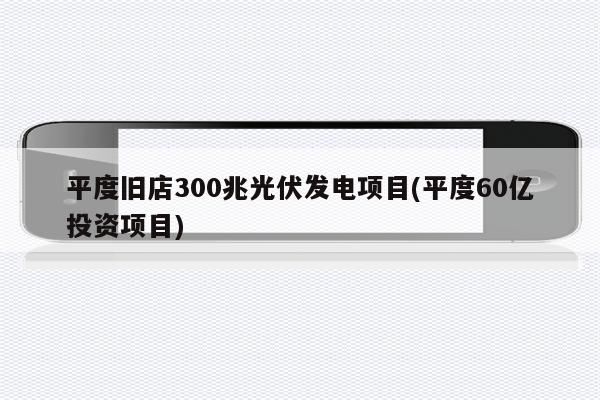 平度旧店300兆光伏发电项目(平度60亿投资项目)