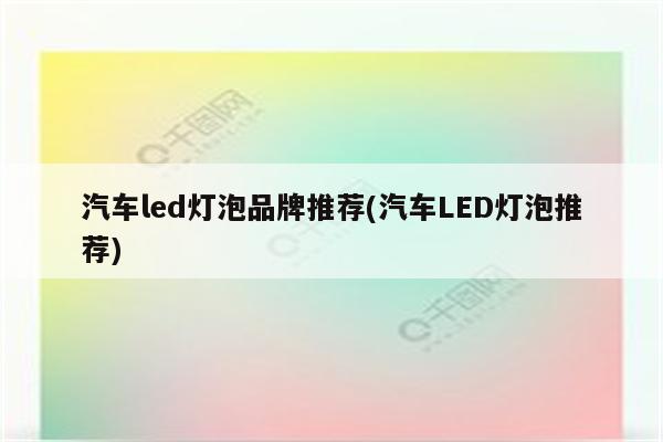 汽车led灯泡品牌推荐(汽车LED灯泡推荐)