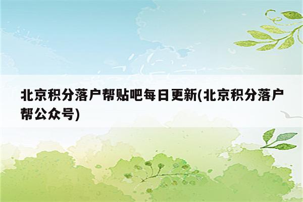 北京积分落户帮贴吧每日更新(北京积分落户帮公众号)