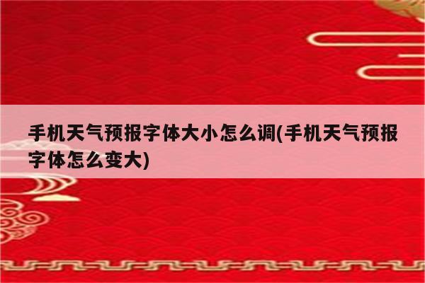 手机天气预报字体大小怎么调(手机天气预报字体怎么变大)