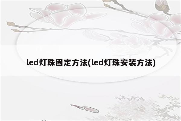 led灯珠固定方法(led灯珠安装方法)