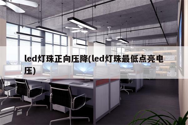 led灯珠正向压降(led灯珠最低点亮电压)