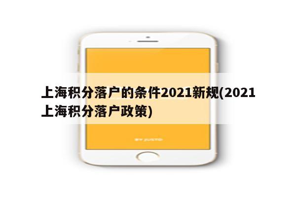 上海积分落户的条件2021新规(2021上海积分落户政策)