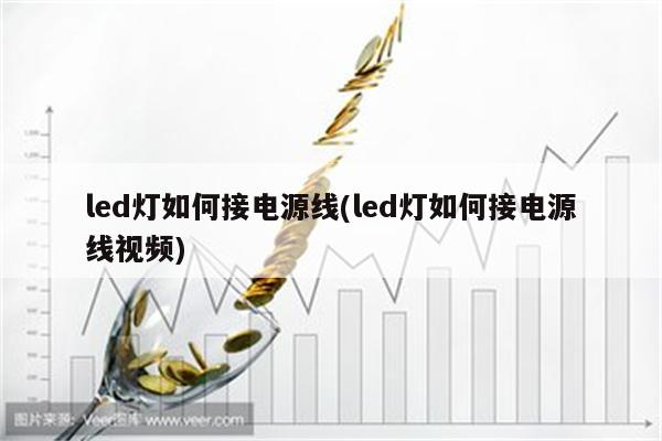 led灯如何接电源线(led灯如何接电源线视频)