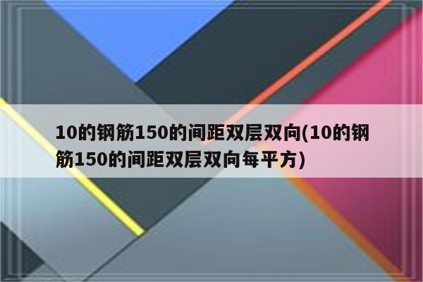 10的钢筋150的间距双层双向(10的钢筋150的间距双层双向每平方)