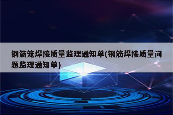 钢筋笼焊接质量监理通知单(钢筋焊接质量问题监理通知单)