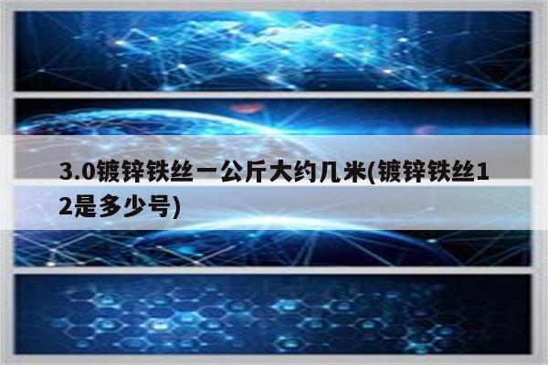 3.0镀锌铁丝一公斤大约几米(镀锌铁丝12是多少号)