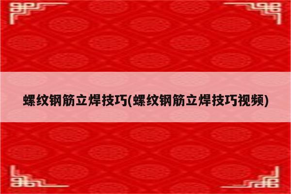 螺纹钢筋立焊技巧(螺纹钢筋立焊技巧视频)