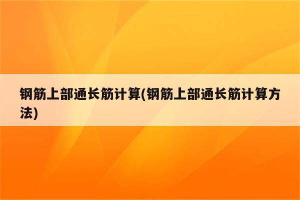 钢筋上部通长筋计算(钢筋上部通长筋计算方法)