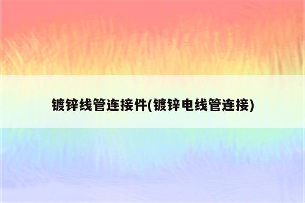 镀锌线管连接件(镀锌电线管连接)