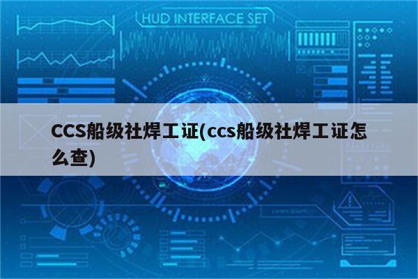 CCS船级社焊工证(ccs船级社焊工证怎么查)