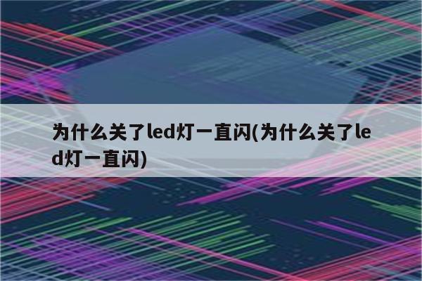 为什么关了led灯一直闪(为什么关了led灯一直闪)