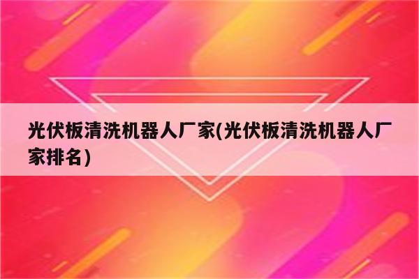 光伏板清洗机器人厂家(光伏板清洗机器人厂家排名)