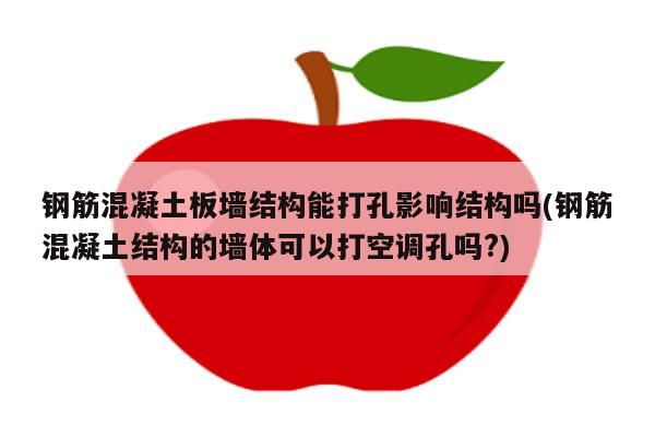 钢筋混凝土板墙结构能打孔影响结构吗(钢筋混凝土结构的墙体可以打空调孔吗?)