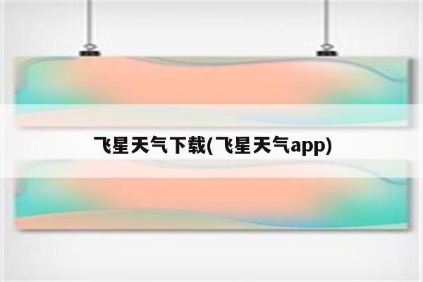 飞星天气下载(飞星天气app)