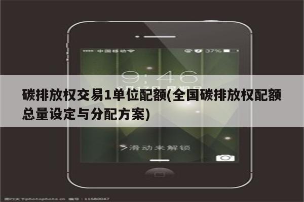 碳排放权交易1单位配额(全国碳排放权配额总量设定与分配方案)