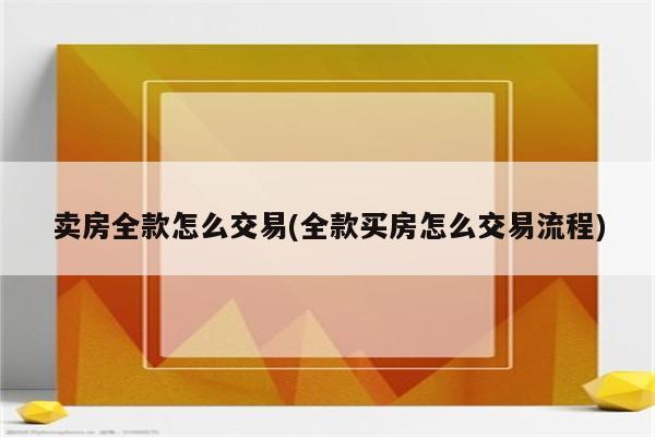 卖房全款怎么交易(全款买房怎么交易流程)