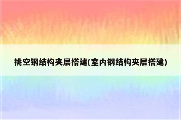 挑空钢结构夹层搭建(室内钢结构夹层搭建)