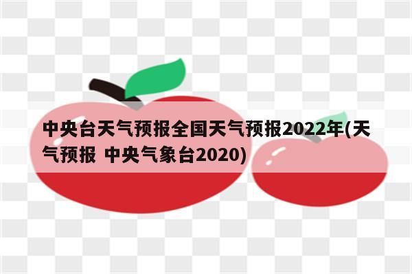 中央台天气预报全国天气预报2022年(天气预报 中央气象台2020)