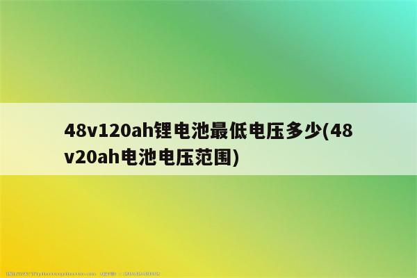 48v120ah锂电池最低电压多少(48v20ah电池电压范围)