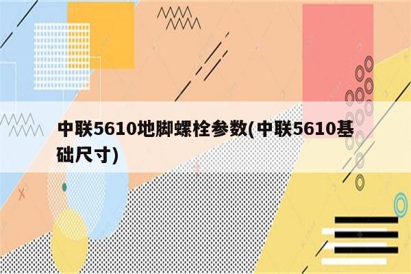 中联5610地脚螺栓参数(中联5610基础尺寸)