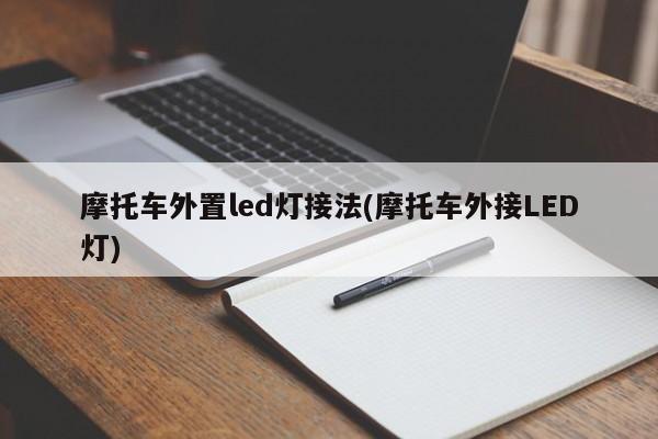 摩托车外置led灯接法(摩托车外接LED灯)