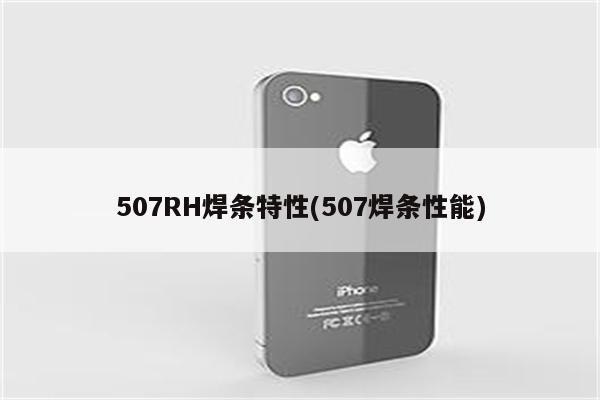 507RH焊条特性(507焊条性能)