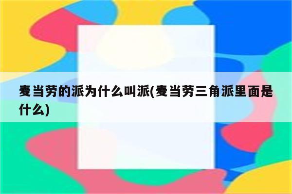 麦当劳的派为什么叫派(麦当劳三角派里面是什么)