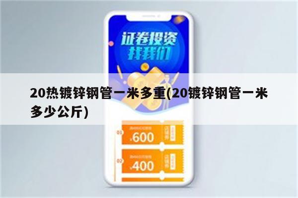 20热镀锌钢管一米多重(20镀锌钢管一米多少公斤)