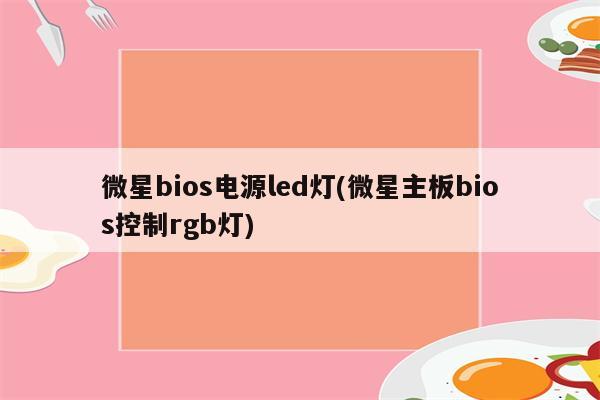 微星bios电源led灯(微星主板bios控制rgb灯)