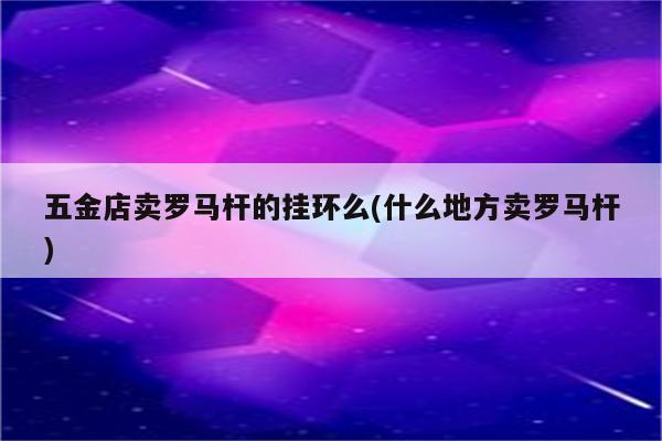 五金店卖罗马杆的挂环么(什么地方卖罗马杆)