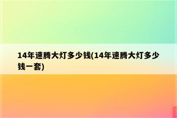 14年速腾大灯多少钱(14年速腾大灯多少钱一套)