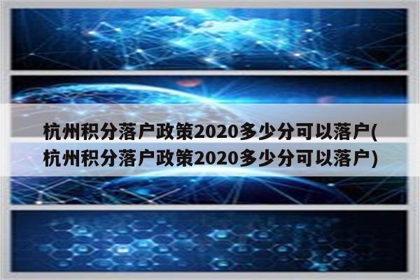 杭州积分落户政策2020多少分可以落户(杭州积分落户政策2020多少分可以落户)