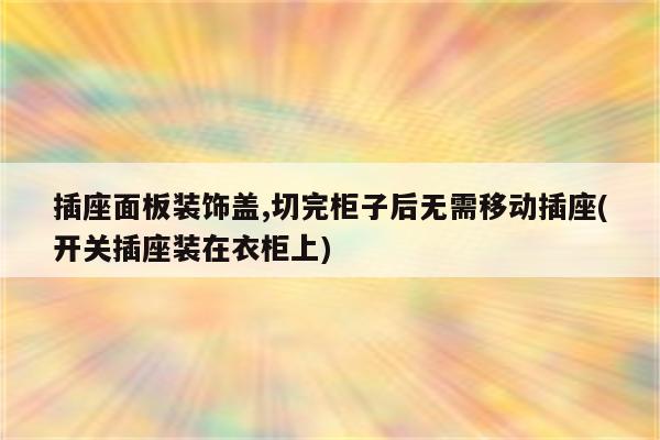 插座面板装饰盖,切完柜子后无需移动插座(开关插座装在衣柜上)