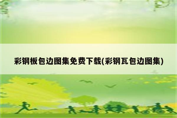 彩钢板包边图集免费下载(彩钢瓦包边图集)