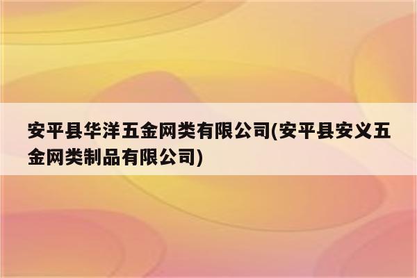 安平县华洋五金网类有限公司(安平县安义五金网类制品有限公司)