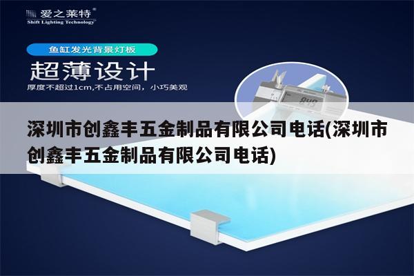 深圳市创鑫丰五金制品有限公司电话(深圳市创鑫丰五金制品有限公司电话)