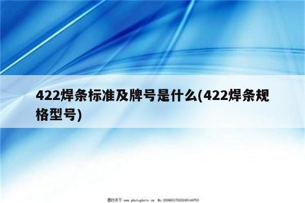 422焊条标准及牌号是什么(422焊条规格型号)